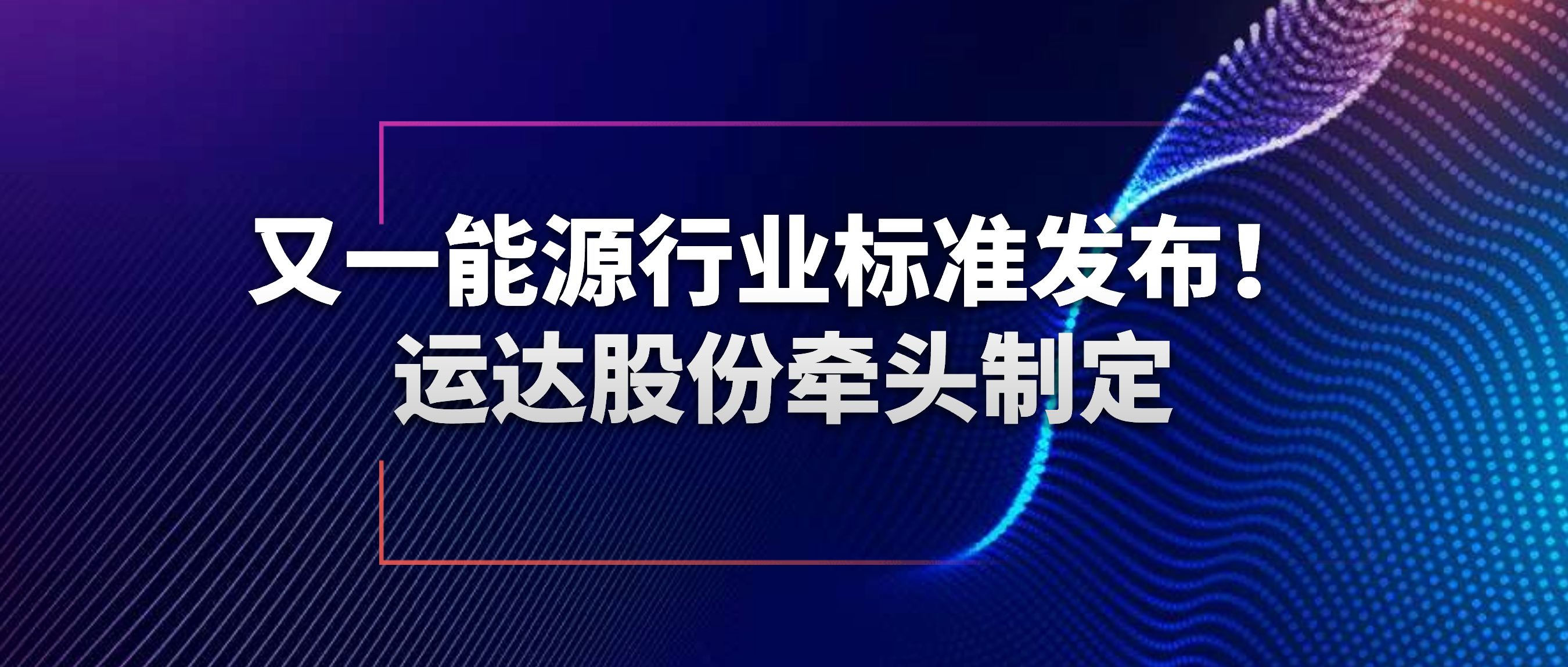 又一能源行業(yè)標(biāo)準(zhǔn)發(fā)布！運(yùn)達(dá)股份牽頭制定